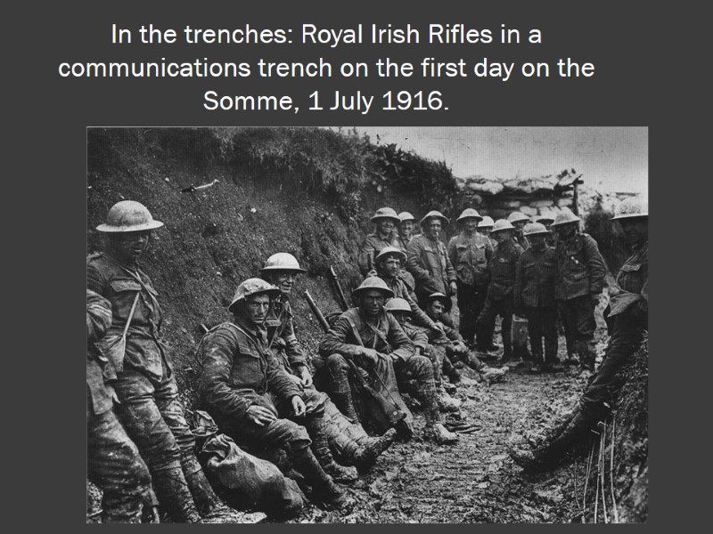 In the trenches: Royal Irish Rifles in a communications trench on the first day